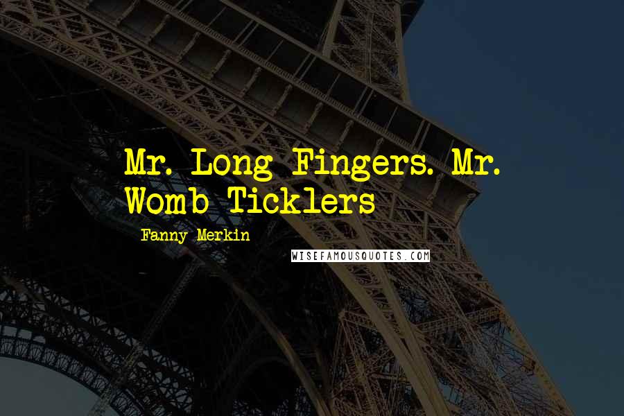 Fanny Merkin Quotes: Mr. Long Fingers. Mr. Womb-Ticklers