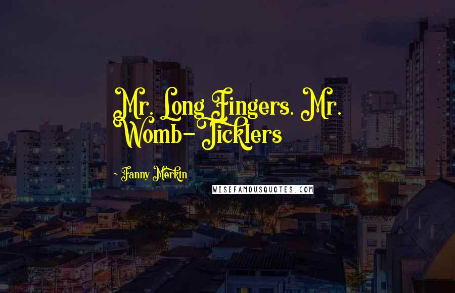 Fanny Merkin Quotes: Mr. Long Fingers. Mr. Womb-Ticklers