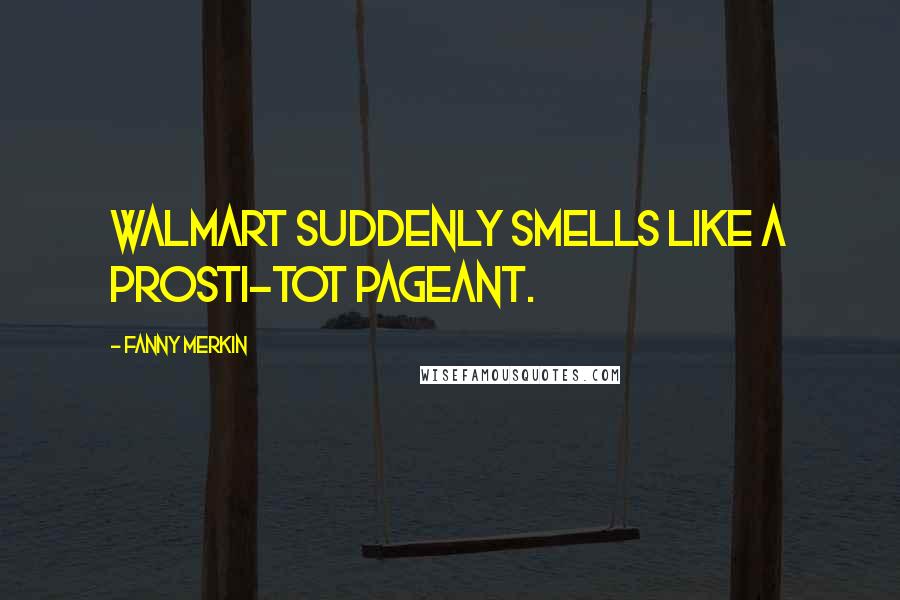 Fanny Merkin Quotes: Walmart suddenly smells like a prosti-tot pageant.