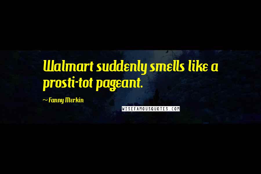 Fanny Merkin Quotes: Walmart suddenly smells like a prosti-tot pageant.