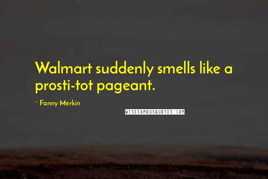 Fanny Merkin Quotes: Walmart suddenly smells like a prosti-tot pageant.