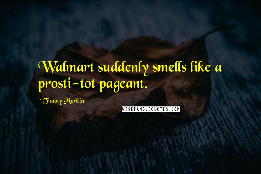 Fanny Merkin Quotes: Walmart suddenly smells like a prosti-tot pageant.