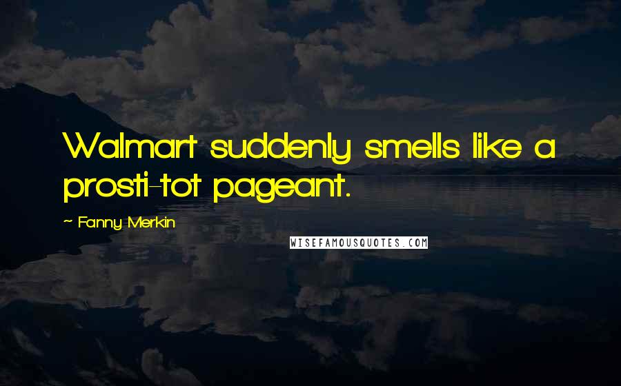 Fanny Merkin Quotes: Walmart suddenly smells like a prosti-tot pageant.