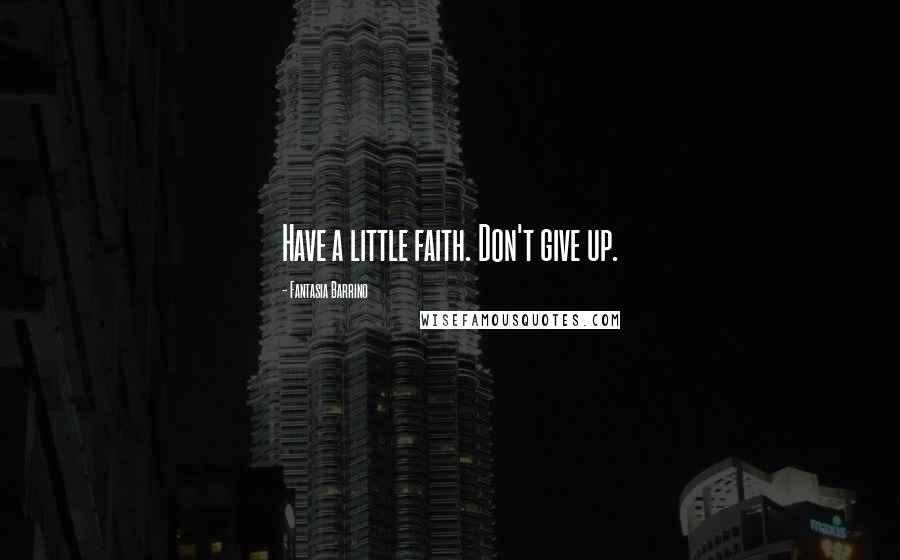 Fantasia Barrino Quotes: Have a little faith. Don't give up.