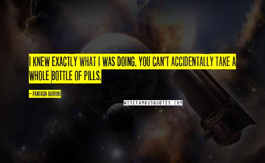 Fantasia Barrino Quotes: I knew exactly what I was doing. You can't accidentally take a whole bottle of pills.