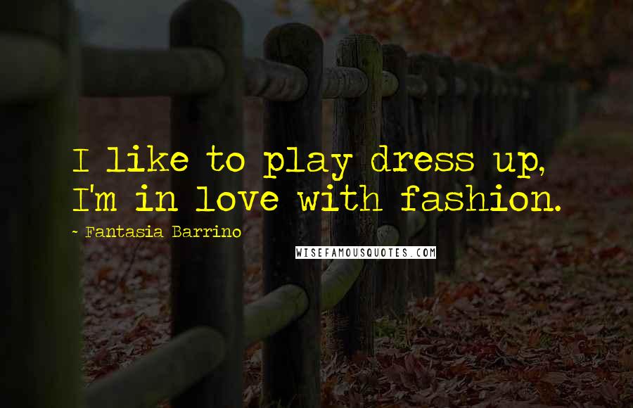 Fantasia Barrino Quotes: I like to play dress up, I'm in love with fashion.