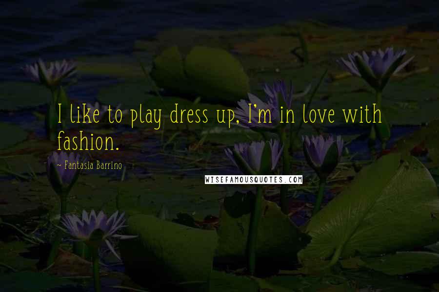Fantasia Barrino Quotes: I like to play dress up, I'm in love with fashion.
