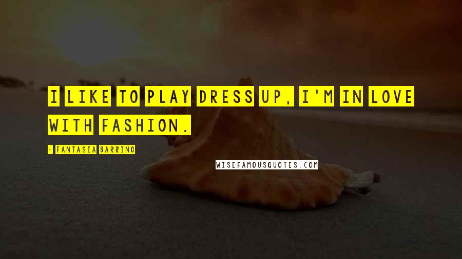 Fantasia Barrino Quotes: I like to play dress up, I'm in love with fashion.