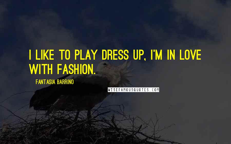 Fantasia Barrino Quotes: I like to play dress up, I'm in love with fashion.