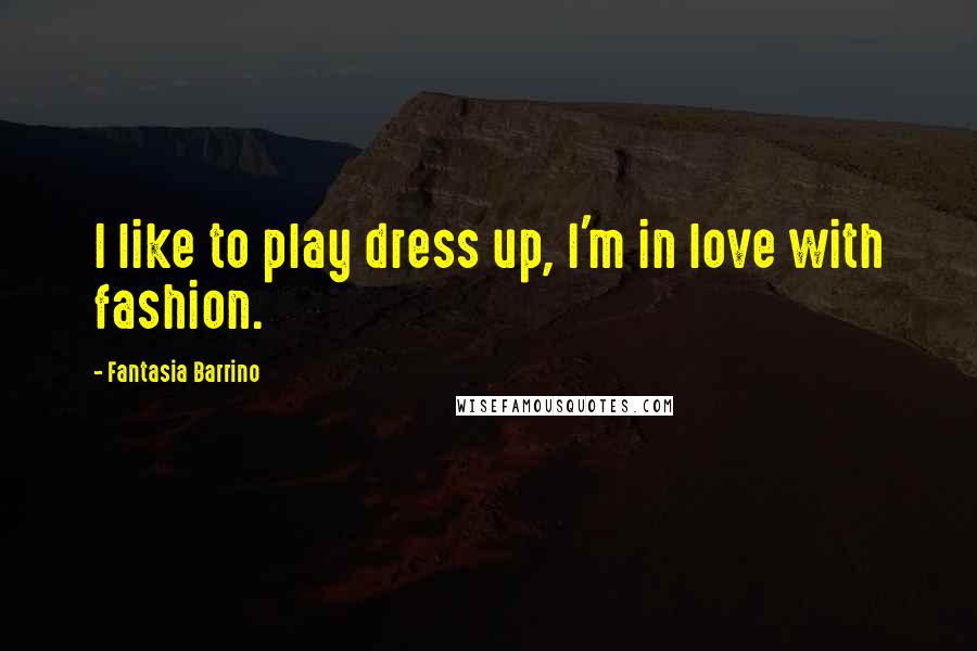 Fantasia Barrino Quotes: I like to play dress up, I'm in love with fashion.
