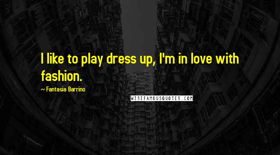 Fantasia Barrino Quotes: I like to play dress up, I'm in love with fashion.
