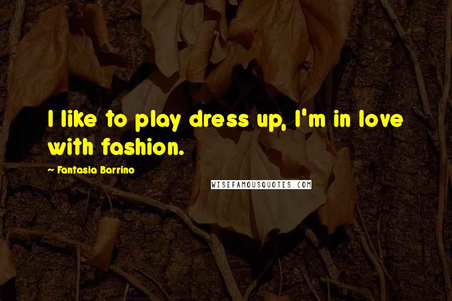 Fantasia Barrino Quotes: I like to play dress up, I'm in love with fashion.