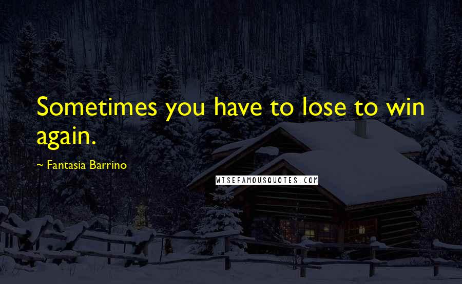 Fantasia Barrino Quotes: Sometimes you have to lose to win again.