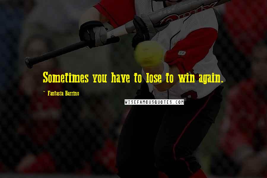 Fantasia Barrino Quotes: Sometimes you have to lose to win again.