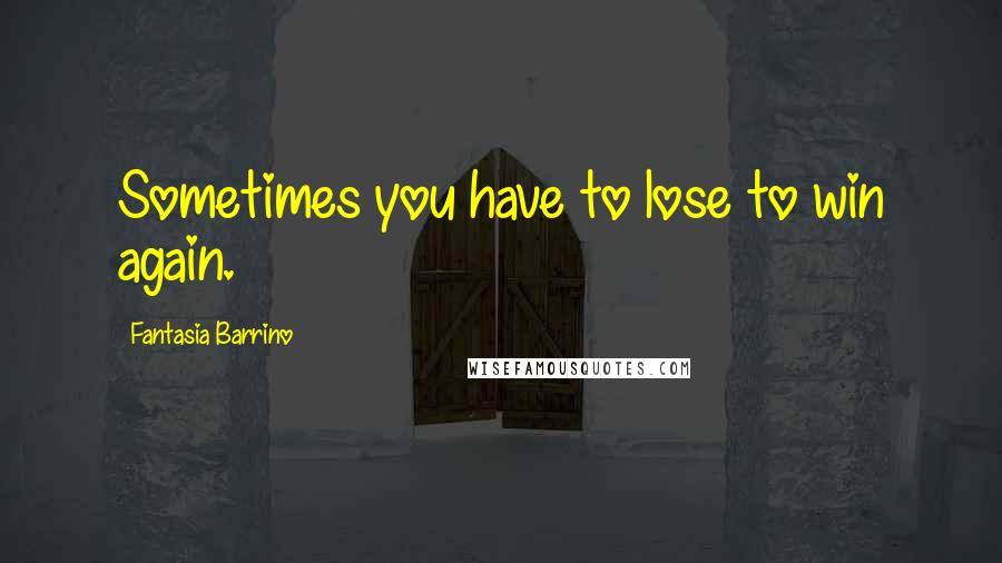 Fantasia Barrino Quotes: Sometimes you have to lose to win again.