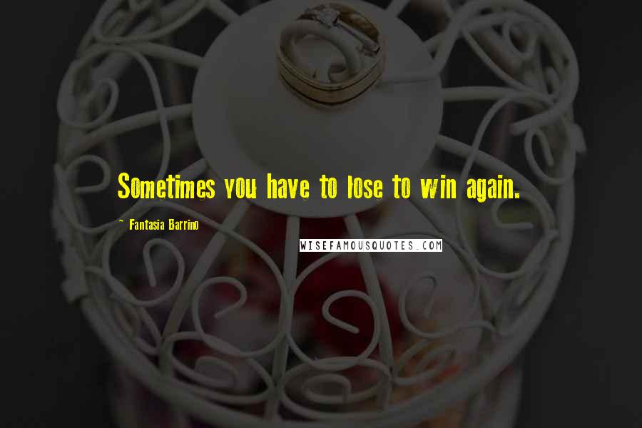 Fantasia Barrino Quotes: Sometimes you have to lose to win again.