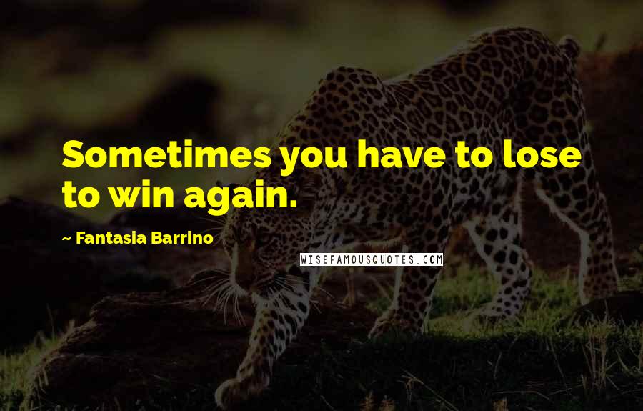Fantasia Barrino Quotes: Sometimes you have to lose to win again.