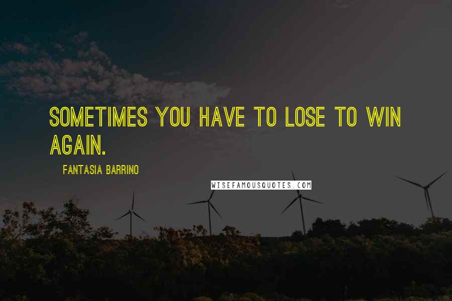 Fantasia Barrino Quotes: Sometimes you have to lose to win again.