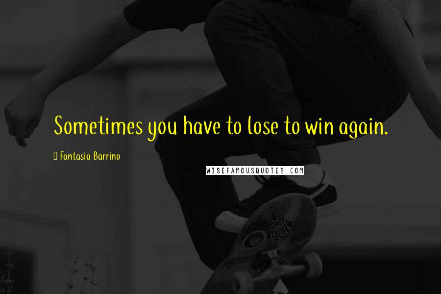 Fantasia Barrino Quotes: Sometimes you have to lose to win again.