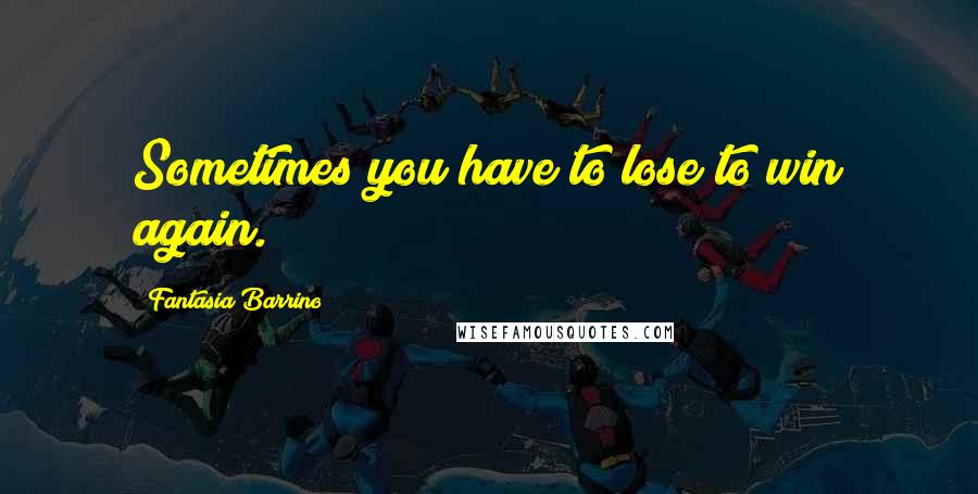 Fantasia Barrino Quotes: Sometimes you have to lose to win again.