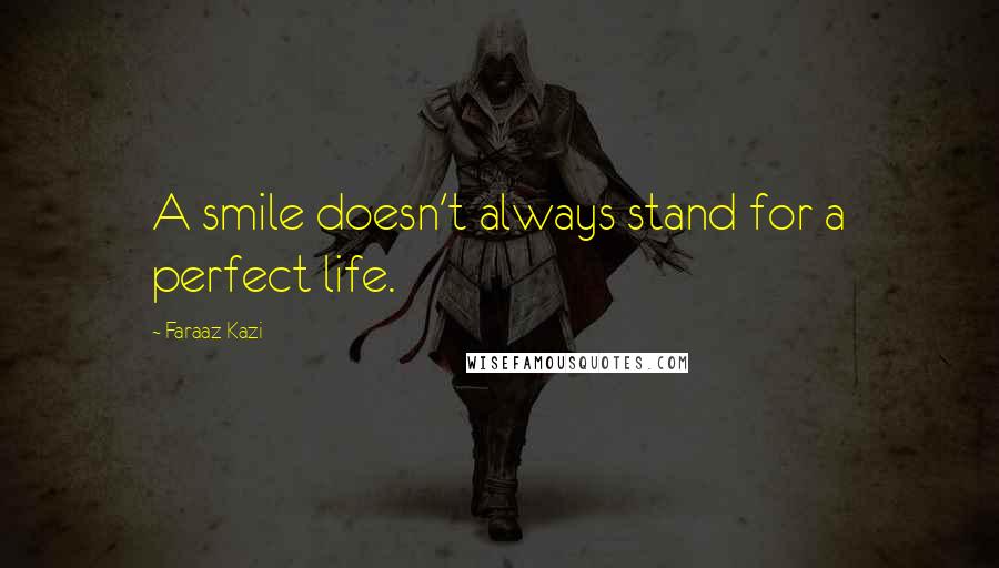 Faraaz Kazi Quotes: A smile doesn't always stand for a perfect life.