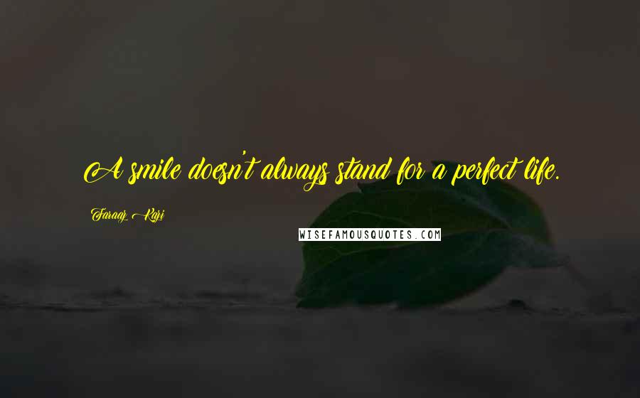 Faraaz Kazi Quotes: A smile doesn't always stand for a perfect life.