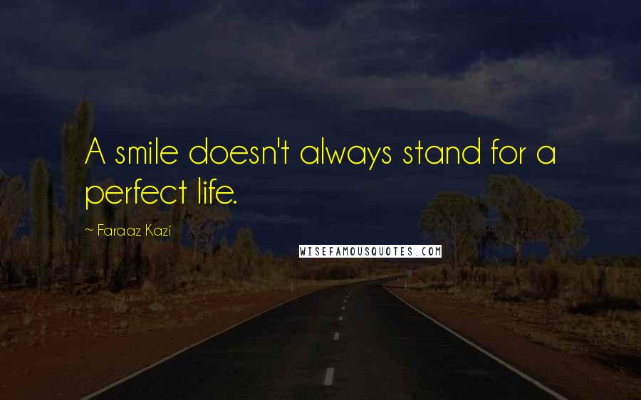 Faraaz Kazi Quotes: A smile doesn't always stand for a perfect life.