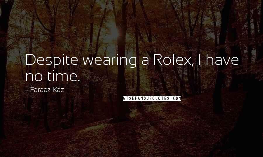 Faraaz Kazi Quotes: Despite wearing a Rolex, I have no time.