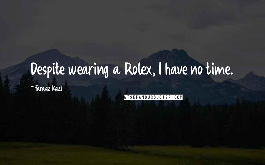 Faraaz Kazi Quotes: Despite wearing a Rolex, I have no time.