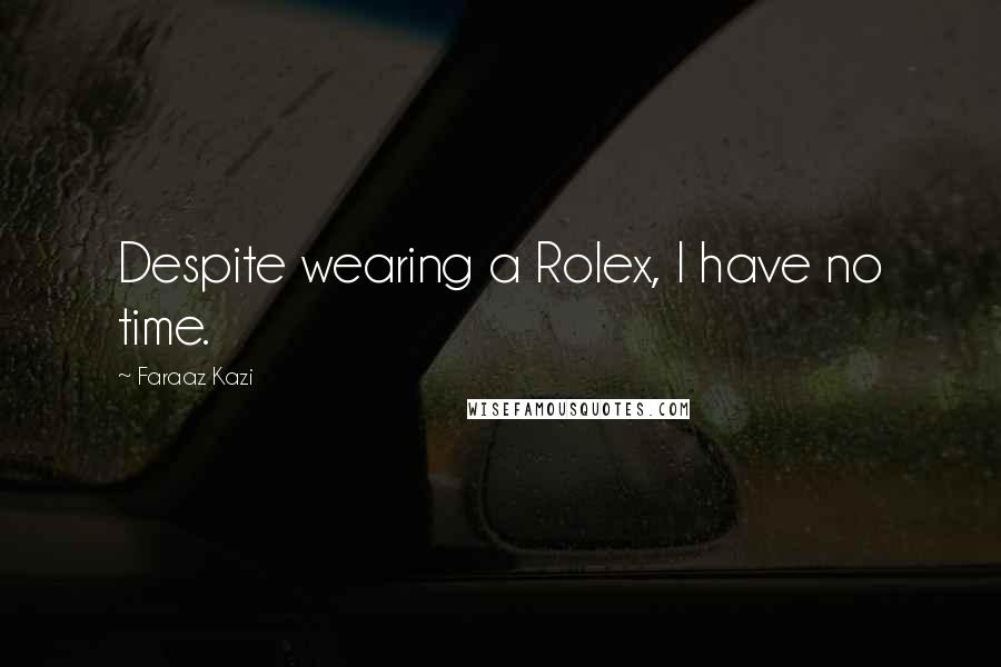 Faraaz Kazi Quotes: Despite wearing a Rolex, I have no time.