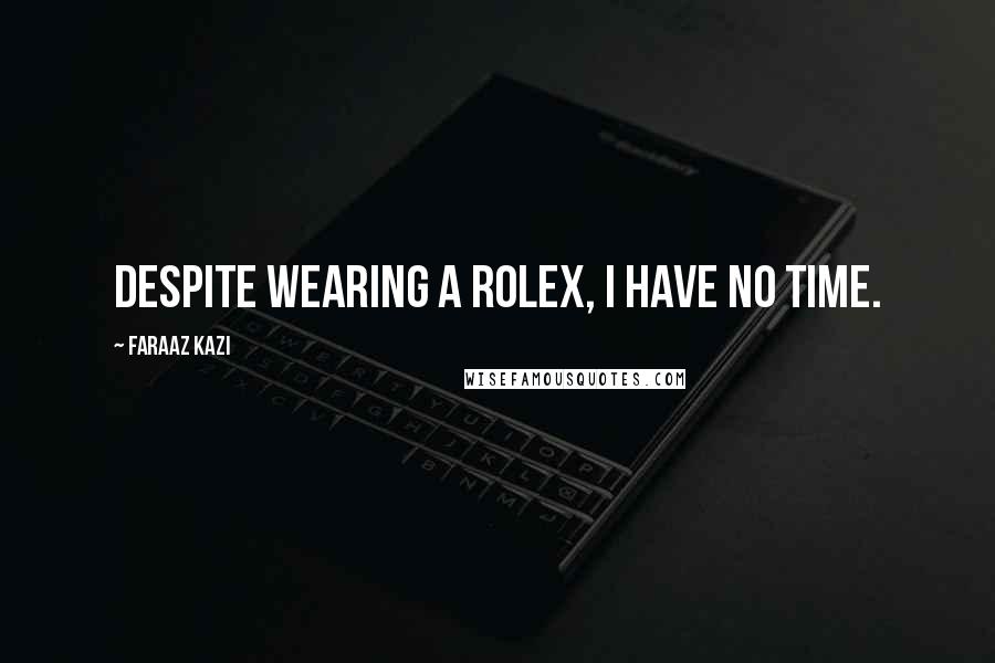 Faraaz Kazi Quotes: Despite wearing a Rolex, I have no time.