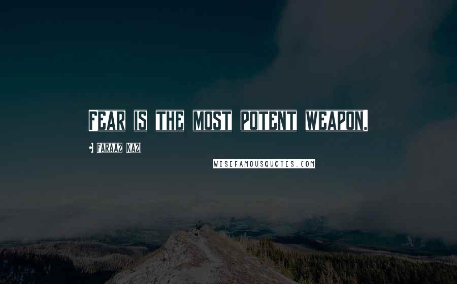 Faraaz Kazi Quotes: Fear is the most potent weapon.