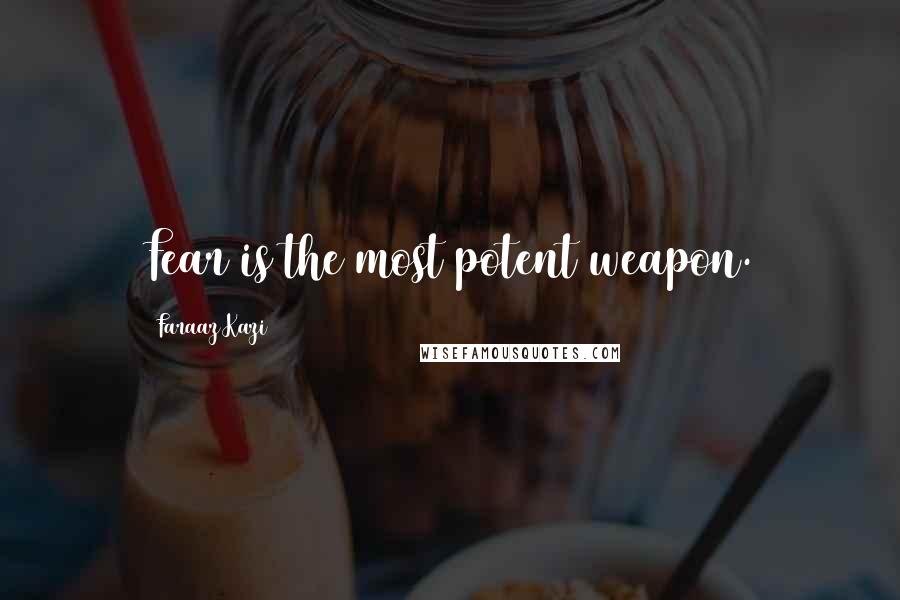 Faraaz Kazi Quotes: Fear is the most potent weapon.