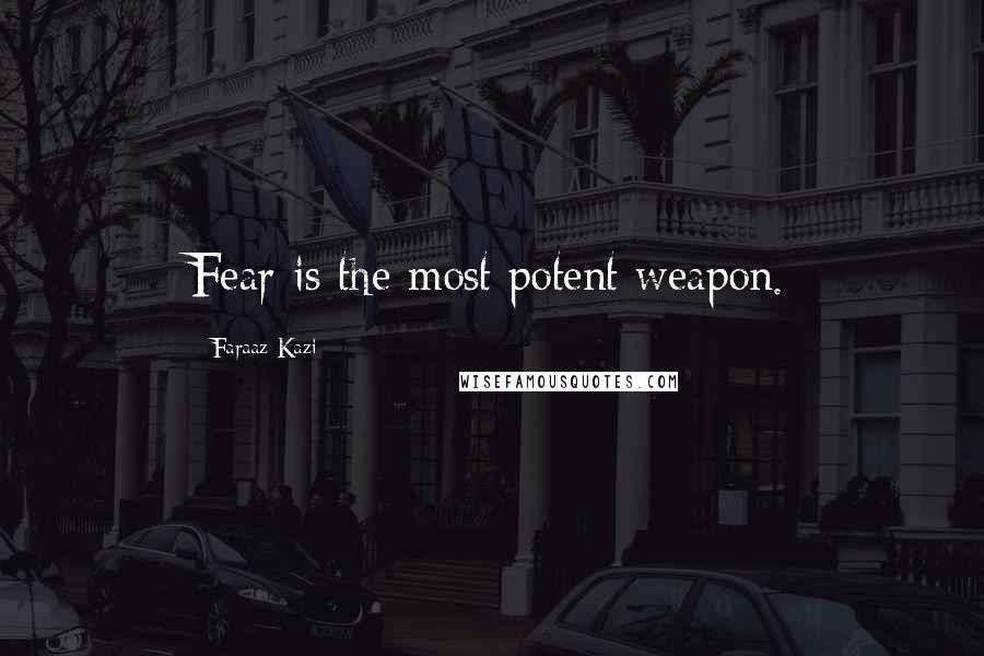 Faraaz Kazi Quotes: Fear is the most potent weapon.