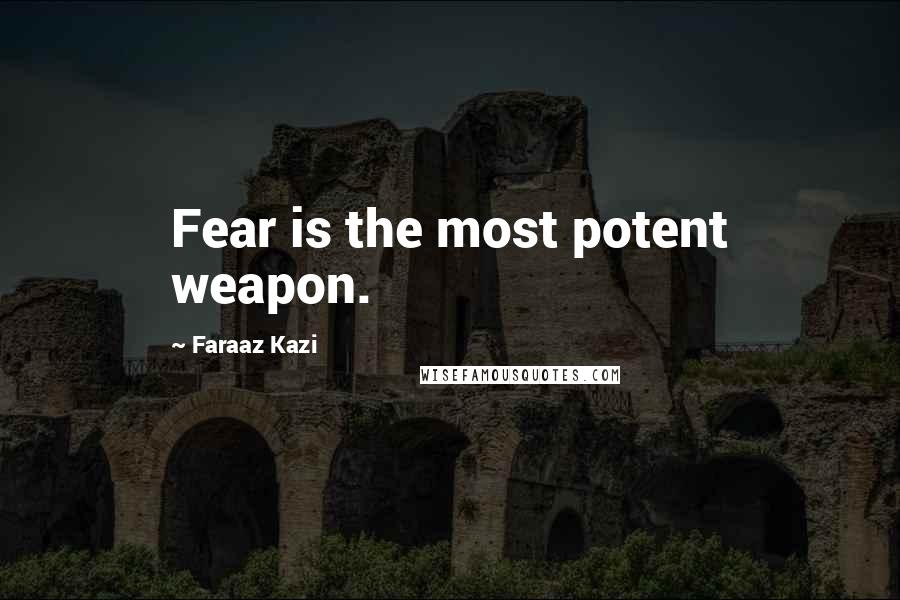 Faraaz Kazi Quotes: Fear is the most potent weapon.