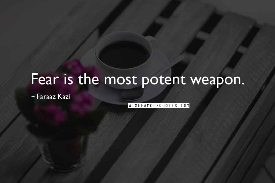 Faraaz Kazi Quotes: Fear is the most potent weapon.