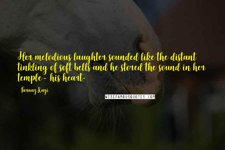 Faraaz Kazi Quotes: Her melodious laughter sounded like the distant tinkling of soft bells and he stored the sound in her temple- his heart.