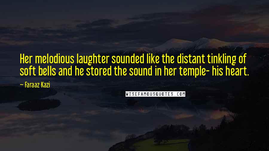 Faraaz Kazi Quotes: Her melodious laughter sounded like the distant tinkling of soft bells and he stored the sound in her temple- his heart.