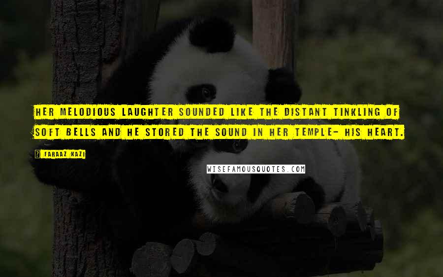 Faraaz Kazi Quotes: Her melodious laughter sounded like the distant tinkling of soft bells and he stored the sound in her temple- his heart.