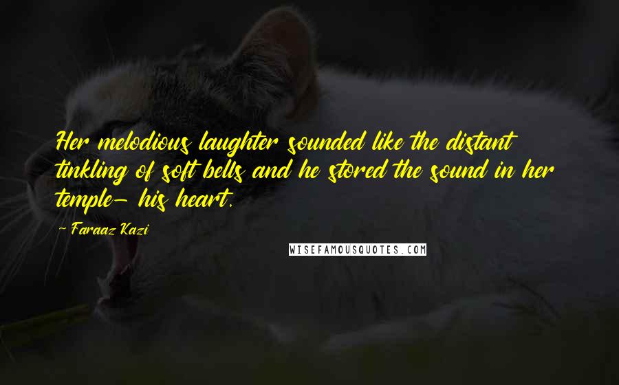 Faraaz Kazi Quotes: Her melodious laughter sounded like the distant tinkling of soft bells and he stored the sound in her temple- his heart.