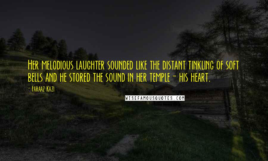 Faraaz Kazi Quotes: Her melodious laughter sounded like the distant tinkling of soft bells and he stored the sound in her temple- his heart.