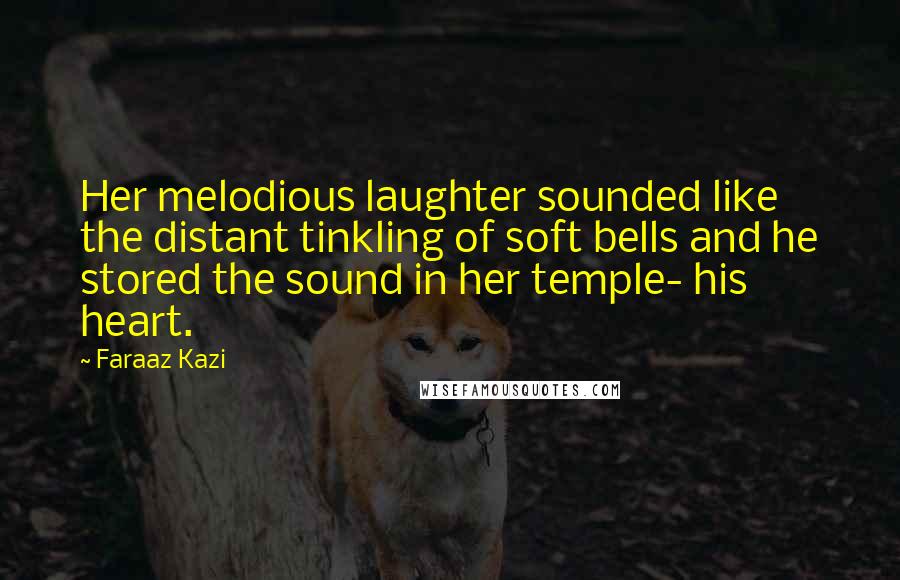 Faraaz Kazi Quotes: Her melodious laughter sounded like the distant tinkling of soft bells and he stored the sound in her temple- his heart.