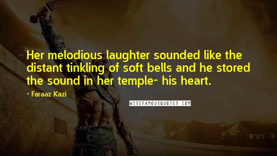 Faraaz Kazi Quotes: Her melodious laughter sounded like the distant tinkling of soft bells and he stored the sound in her temple- his heart.