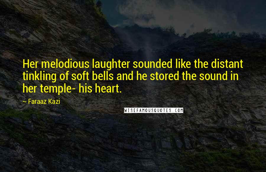 Faraaz Kazi Quotes: Her melodious laughter sounded like the distant tinkling of soft bells and he stored the sound in her temple- his heart.