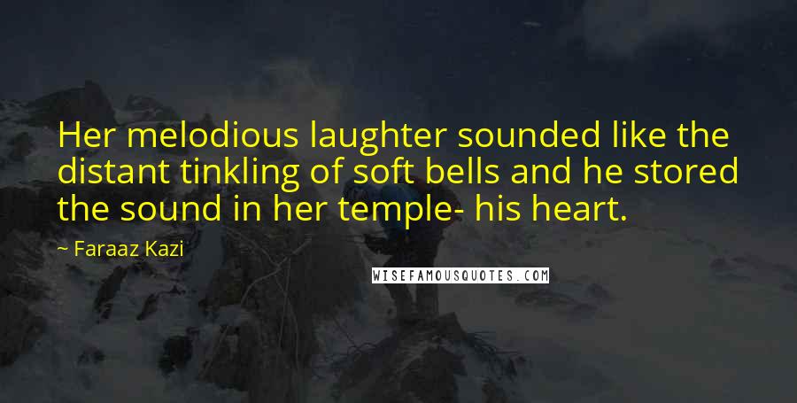 Faraaz Kazi Quotes: Her melodious laughter sounded like the distant tinkling of soft bells and he stored the sound in her temple- his heart.