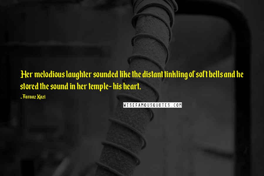 Faraaz Kazi Quotes: Her melodious laughter sounded like the distant tinkling of soft bells and he stored the sound in her temple- his heart.