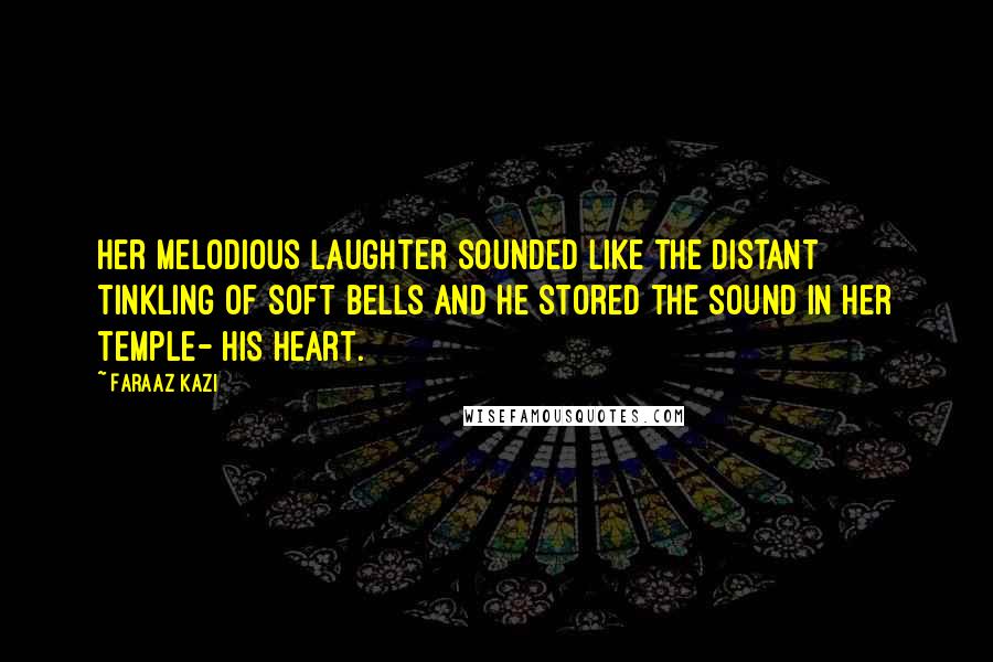 Faraaz Kazi Quotes: Her melodious laughter sounded like the distant tinkling of soft bells and he stored the sound in her temple- his heart.