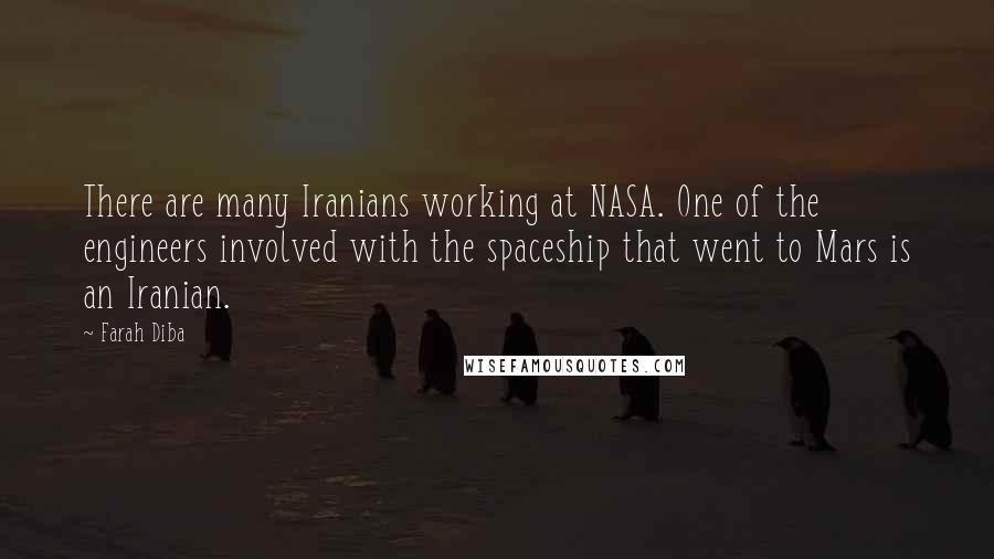 Farah Diba Quotes: There are many Iranians working at NASA. One of the engineers involved with the spaceship that went to Mars is an Iranian.