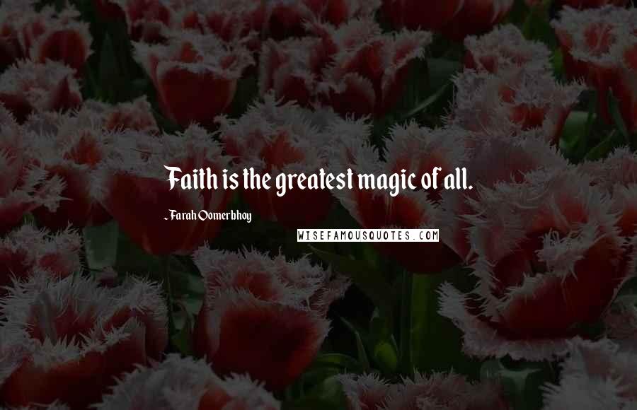 Farah Oomerbhoy Quotes: Faith is the greatest magic of all.