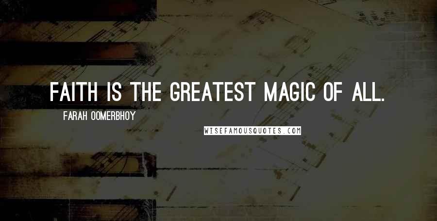 Farah Oomerbhoy Quotes: Faith is the greatest magic of all.